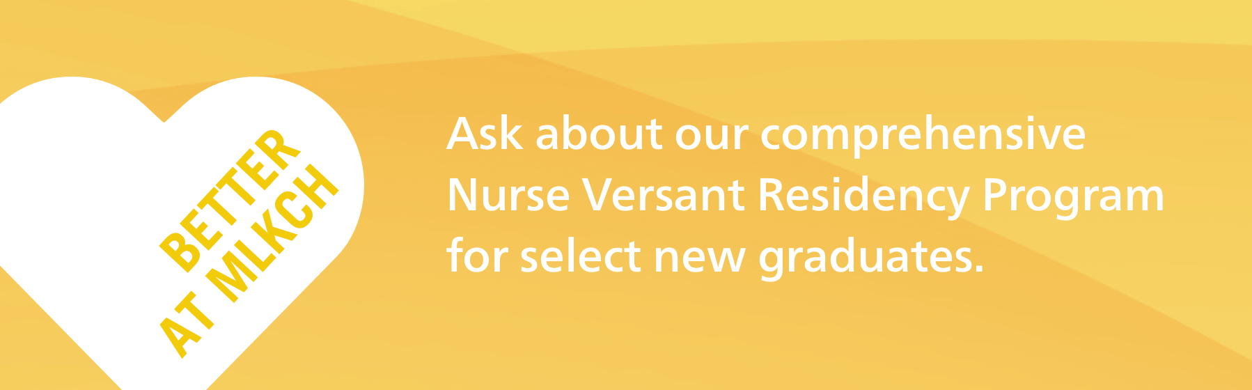 Yellow badge that reads Better at MLKCH. Ask about our comprehensive Nurse Versant Residency Program for select new graduates.