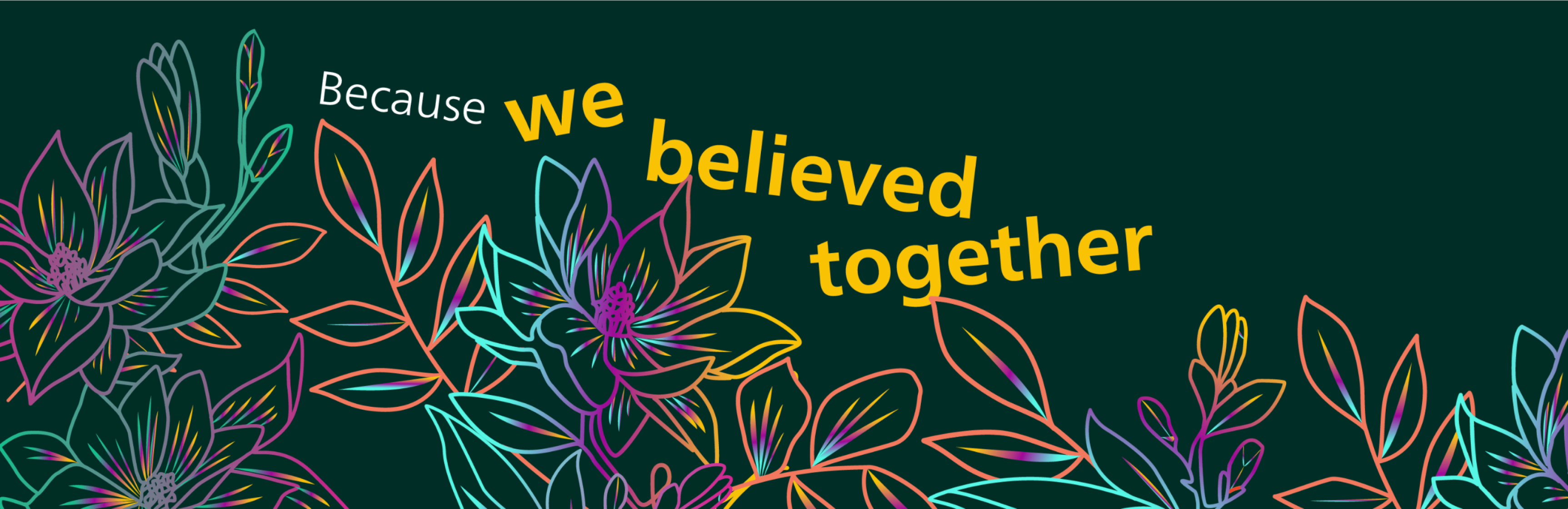 Graphic that says "Because we believed together"