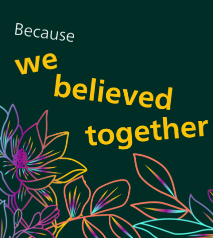 Graphic that says "Because we believed together"